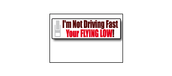 Racing Bumper Sticker - I'm Not Driving Fast, Your Flying Low